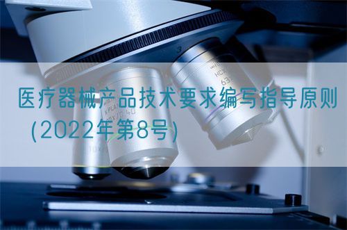 医疗器械产品技术要求编写指导原则（2022年第8号）