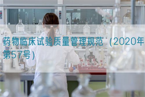 药物临床试验质量管理规范（2020年第57号）