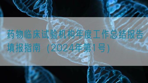药物临床试验机构年度工作总结报告填报指南（2024年第1号）