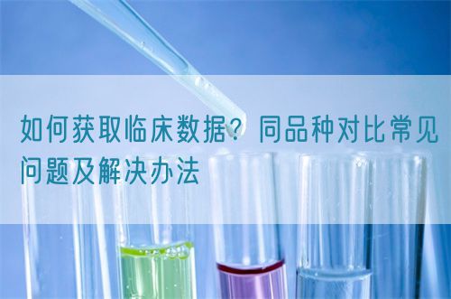 如何获取临床数据？同品种对比常见问题及解决办法(图1)