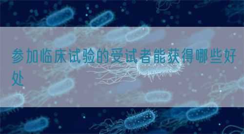 参加临床试验的受试者能获得哪些好处(图1) 参加临床试验的受试者能获得哪些好处(图1)