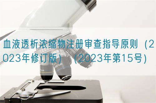 血液透析浓缩物注册审查指导原则（2023年修订版）（2023年第15号）