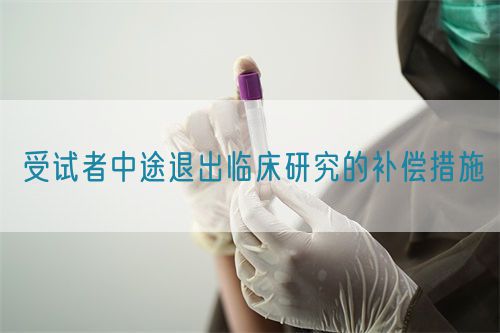 受试者中途退出临床研究的补偿措施(图1) 受试者中途退出临床研究的补偿措施(图1)