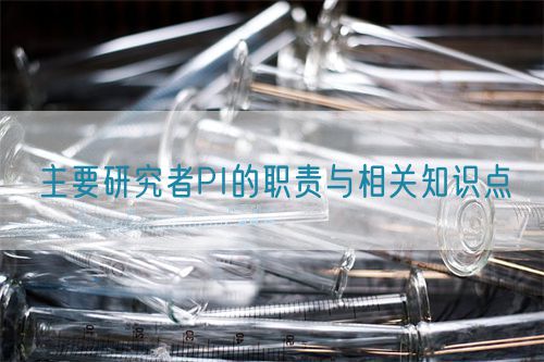 主要研究者PI的职责与相关知识点(图1) 主要研究者PI的职责与相关知识点(图1)