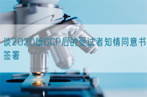 谈2020版GCP后的受试者知情同意书签署(图1)